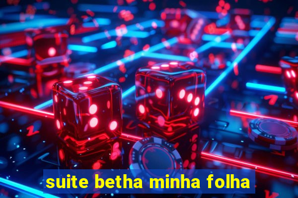 suite betha minha folha